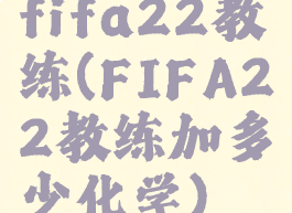 fifa22教练(FIFA22教练加多少化学)