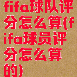 fifa球队评分怎么算(fifa球员评分怎么算的)