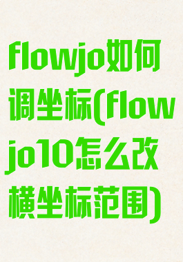 flowjo如何调坐标(flowjo10怎么改横坐标范围)