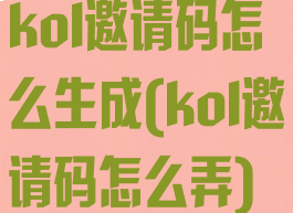 kol邀请码怎么生成(kol邀请码怎么弄)