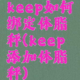 keep如何绑定体脂秤(keep添加体脂秤)
