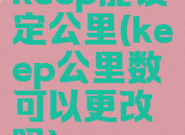 keep能设定公里(keep公里数可以更改吗)