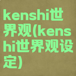 kenshi世界观(kenshi世界观设定)