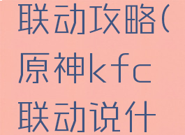 kfc原神联动攻略(原神kfc联动说什么)