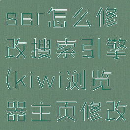 kiwibrowser怎么修改搜索引擎(kiwi浏览器主页修改教程)