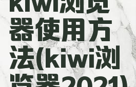 kiwi浏览器使用方法(kiwi浏览器2021)