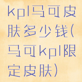 kpl马可皮肤多少钱(马可kpl限定皮肤)