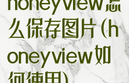 honeyview怎么保存图片(honeyview如何使用)