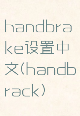 handbrake设置中文(handbrack)