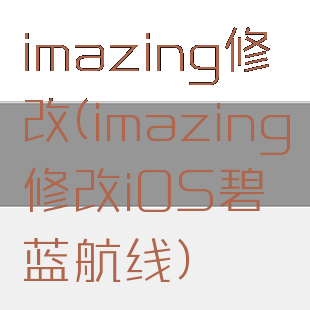 imazing修改(imazing修改iOS碧蓝航线)