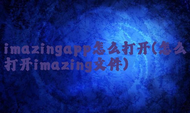 imazingapp怎么打开(怎么打开imazing文件)