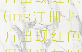 ins注册上方出现红色(ins注册上方出现红色但是没有图标)