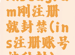 instagram刚注册就封禁(ins注册账号被秒封)