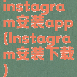 instagram安装app(Instagram安装下载)