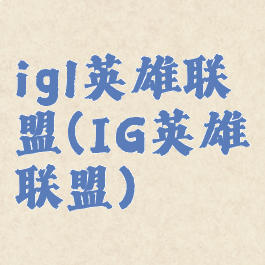 igl英雄联盟(IG英雄联盟)