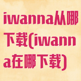 iwanna从哪下载(iwanna在哪下载)