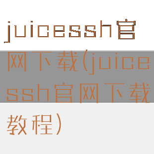 juicessh官网下载(juicessh官网下载教程)