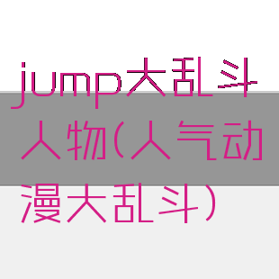 jump大乱斗人物(人气动漫大乱斗)