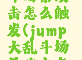 jump大乱斗场景攻击怎么触发(jump大乱斗场景攻击怎么追击)