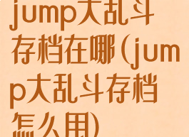 jump大乱斗存档在哪(jump大乱斗存档怎么用)