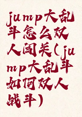 jump大乱斗怎么双人闯关(jump大乱斗如何双人战斗)