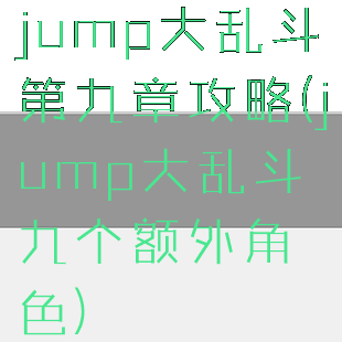 jump大乱斗第九章攻略(jump大乱斗九个额外角色)