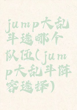 jump大乱斗选哪个队伍(jump大乱斗阵容选择)