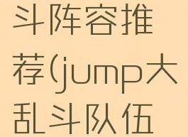 jump大乱斗阵容推荐(jump大乱斗队伍介绍)