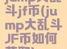 jump大乱斗jf币(jump大乱斗JF币如何获取)