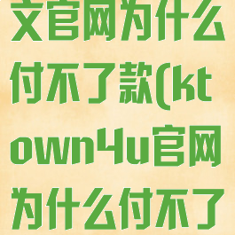 k4town中文官网为什么付不了款(ktown4u官网为什么付不了钱)