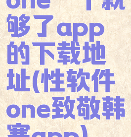 one一个就够了app的下载地址(性软件one致敬韩寒app)