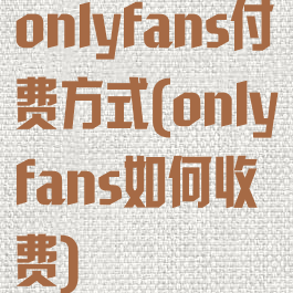 onlyfans付费方式(onlyfans如何收费)