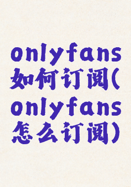 onlyfans如何订阅(onlyfans怎么订阅)