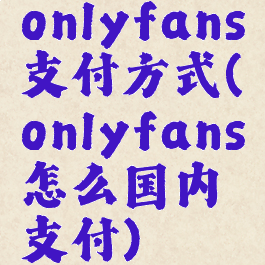 onlyfans支付方式(onlyfans怎么国内支付)