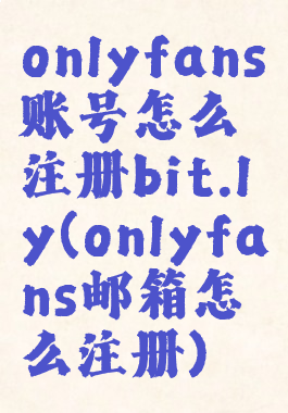 onlyfans账号怎么注册bit.ly(onlyfans邮箱怎么注册)