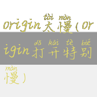 origin太慢(origin打开特别慢)