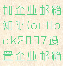 outlook添加企业邮箱知乎(outlook2007设置企业邮箱)