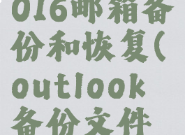 outlook2016邮箱备份和恢复(outlook备份文件恢复)