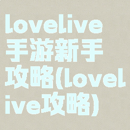 lovelive手游新手攻略(lovelive攻略)