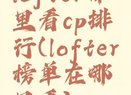 lofter哪里看cp排行(lofter榜单在哪里看)