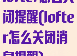 lofter怎么关闭提醒(lofter怎么关闭消息提醒)