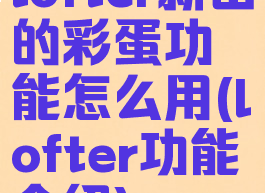 lofter新出的彩蛋功能怎么用(lofter功能介绍)