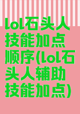 lol石头人技能加点顺序(lol石头人辅助技能加点)