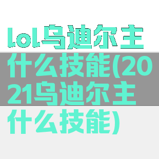 lol乌迪尔主什么技能(2021乌迪尔主什么技能)