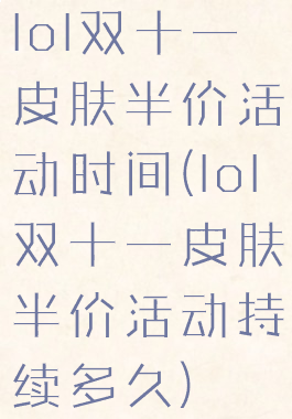 lol双十一皮肤半价活动时间(lol双十一皮肤半价活动持续多久)