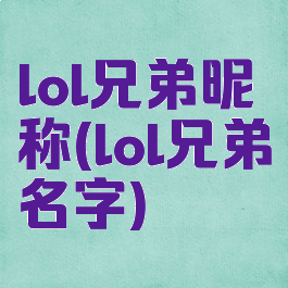 lol兄弟昵称(lol兄弟名字)