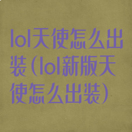 lol天使怎么出装(lol新版天使怎么出装)