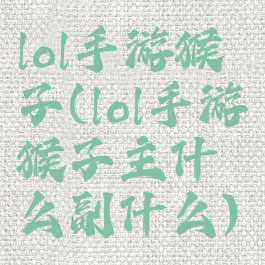 lol手游猴子(lol手游猴子主什么副什么)