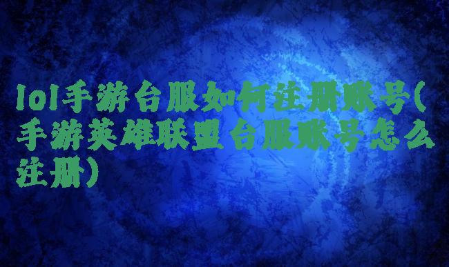 lol手游台服如何注册账号(手游英雄联盟台服账号怎么注册)
