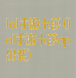 lol手游卡莎(lol手游卡莎ap出装)
